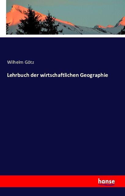Produktbild Lehrbuch der wirtschaftlichen Geographie (Deutsch, Wilhelm Götz, 2016)