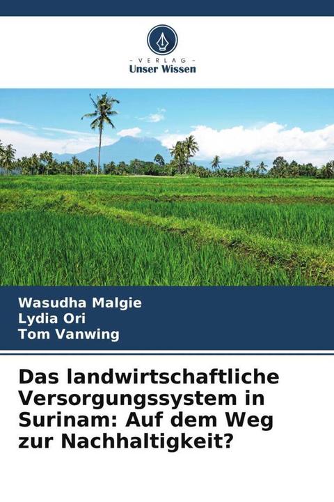 Produktbild Das landwirtschaftliche Versorgungssystem in Surinam: Auf dem Weg zur Nachhaltigkeit? (Deutsch, Lydia Ori, Tom Vanwing, Wasudha Malgie, 2022)