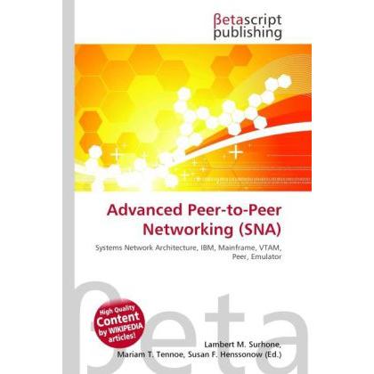 Advanced Peer-to-Peer Networking (SNA), Fachbücher von Lambert M. Surhone, Mariam T. Tennoe, Susan F. Henssonow