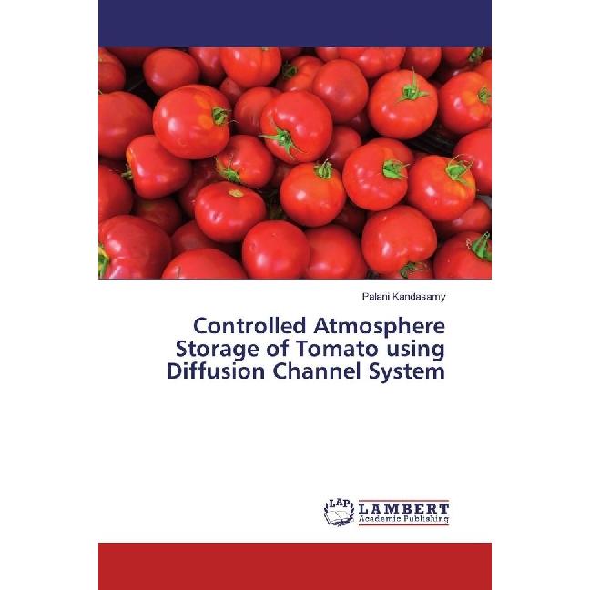 Controlled Atmosphere Storage of Tomato using Diffusion Channel System, Fachbücher von Palani Kandasamy