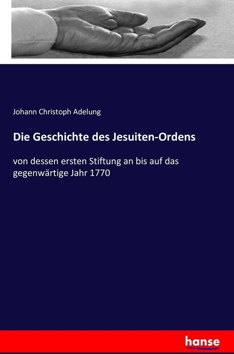 Produktbild Die Geschichte des Jesuiten-Ordens (Deutsch, Johann Christoph Adelung, 2016)