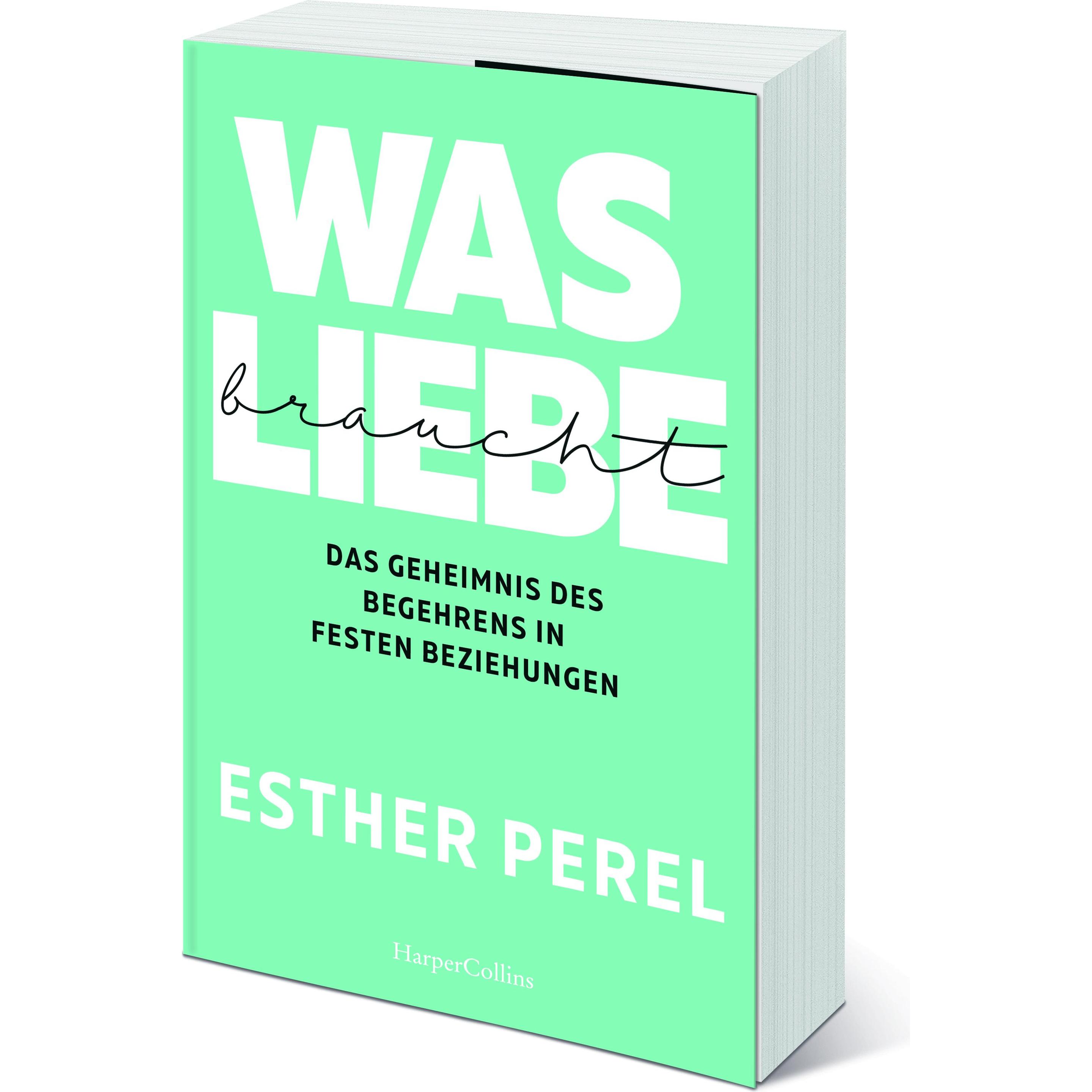Was Liebe braucht - Das Geheimnis des Begehrens in festen Beziehungen, Fachbücher von Esther Perel