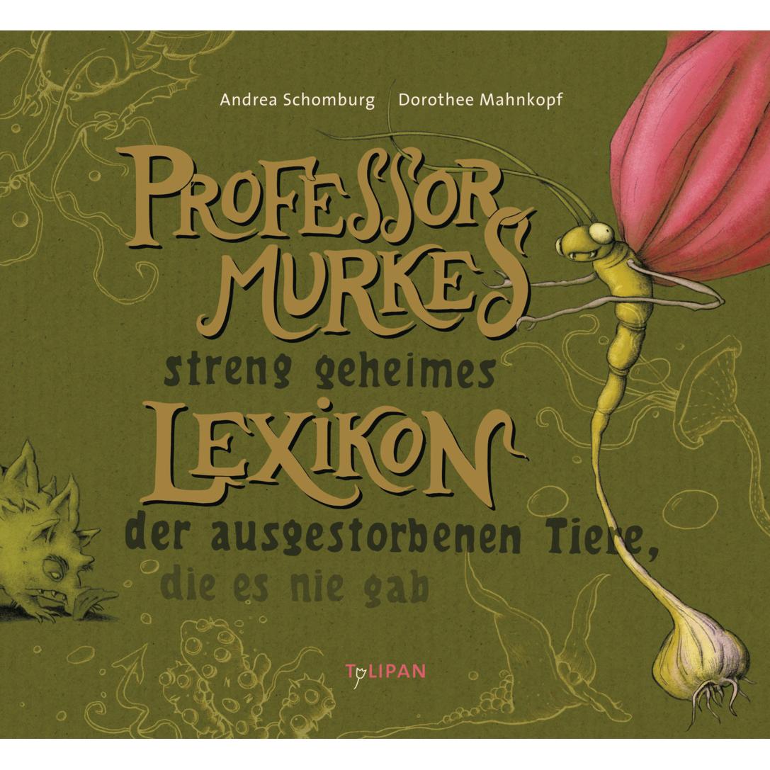Professor Murkes streng geheimes Lexikon der ausgestorbenen Tiere, die es nie gab, Kinderbücher von Andrea Schomburg