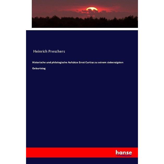 Historische und philologische Aufsätze Ernst Curtius zu seinem siebenzigsten Geburtstag, Fachbücher von Heinrich Presche...
