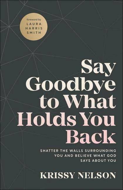 Produktbild Say Goodbye to What Holds You Back - Shatter the Walls Surrounding You and Believe What God Says (Englisch, Laura Smith, Krissy Nelson, 2022)