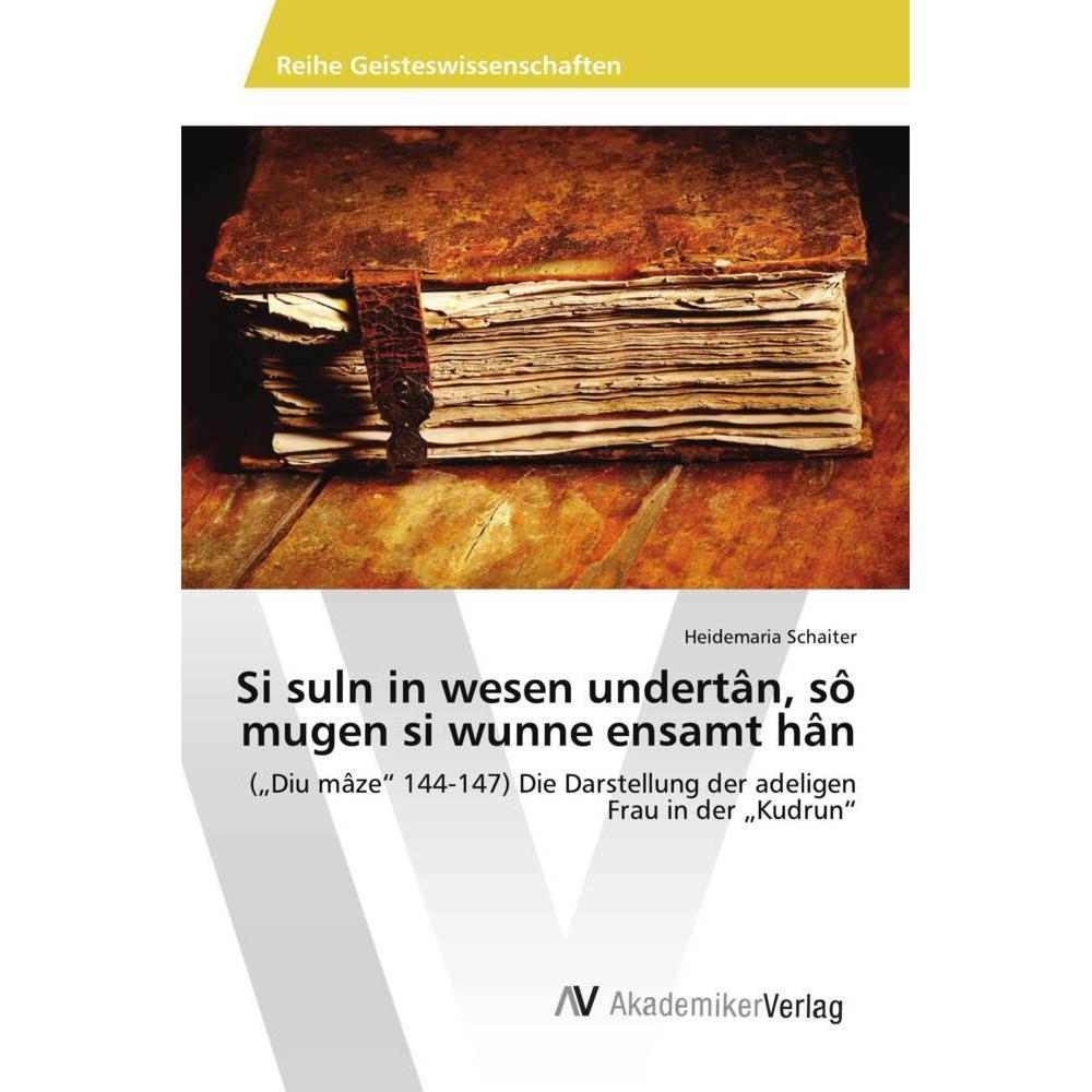 Si suln in wesen undertân, sô mugen si wunne ensamt hân, Fachbücher von Heidemaria Schaiter