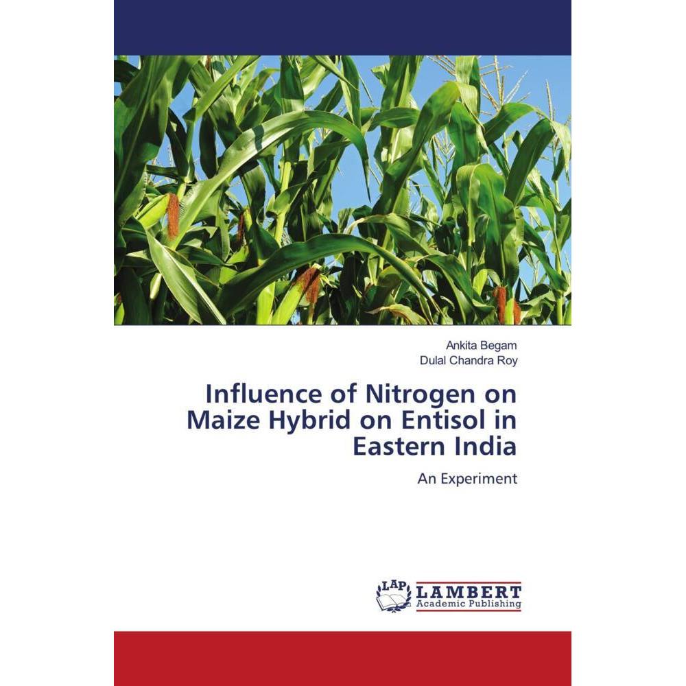 Influence of Nitrogen on Maize Hybrid on Entisol in Eastern India, Fachbücher von Ankita Begam, Dulal Chandra Roy