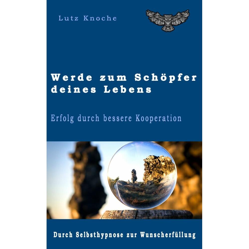 Knoche:Werde zum Schöpfer Deines Lebens, Ratgeber von Lutz Knoche