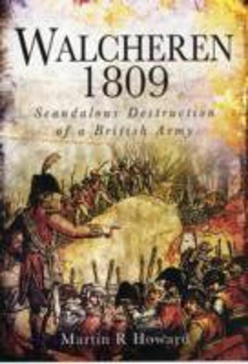 Produktbild Walcheren 1809: Scandalous Destruction of a British Army (Englisch, Martin R Howard, 2012)