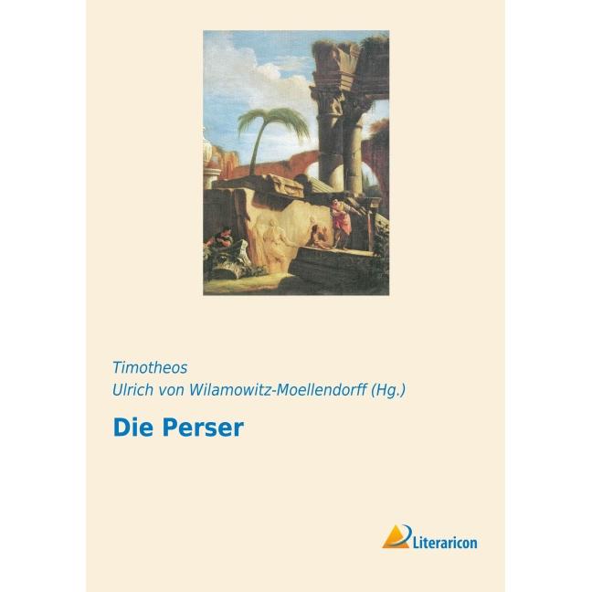 Die Perser, Belletristik von Ulrich Von Wilamowitz-Moellendorff, T. Timotheos