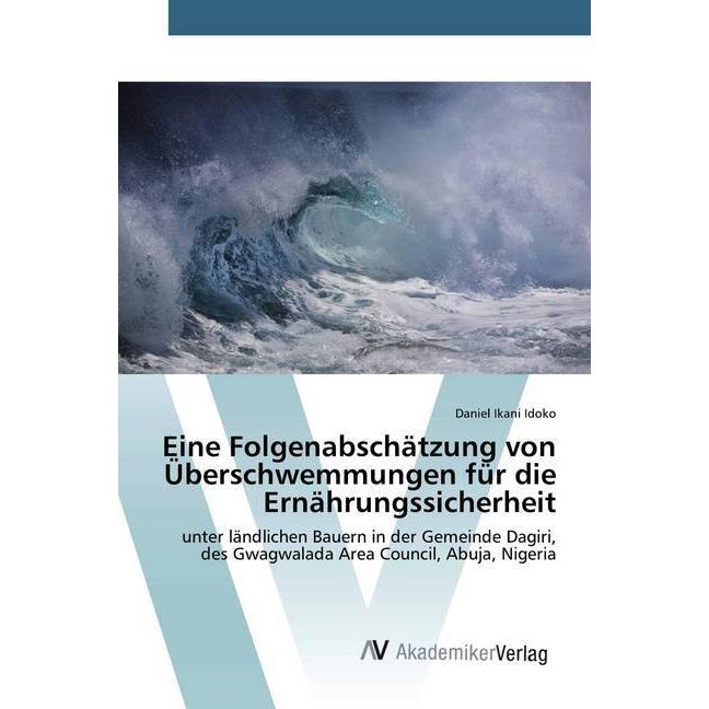 Eine Folgenabschätzung von Überschwemmungen für die Ernährungssicherheit, Fachbücher von Daniel Ikani Idoko