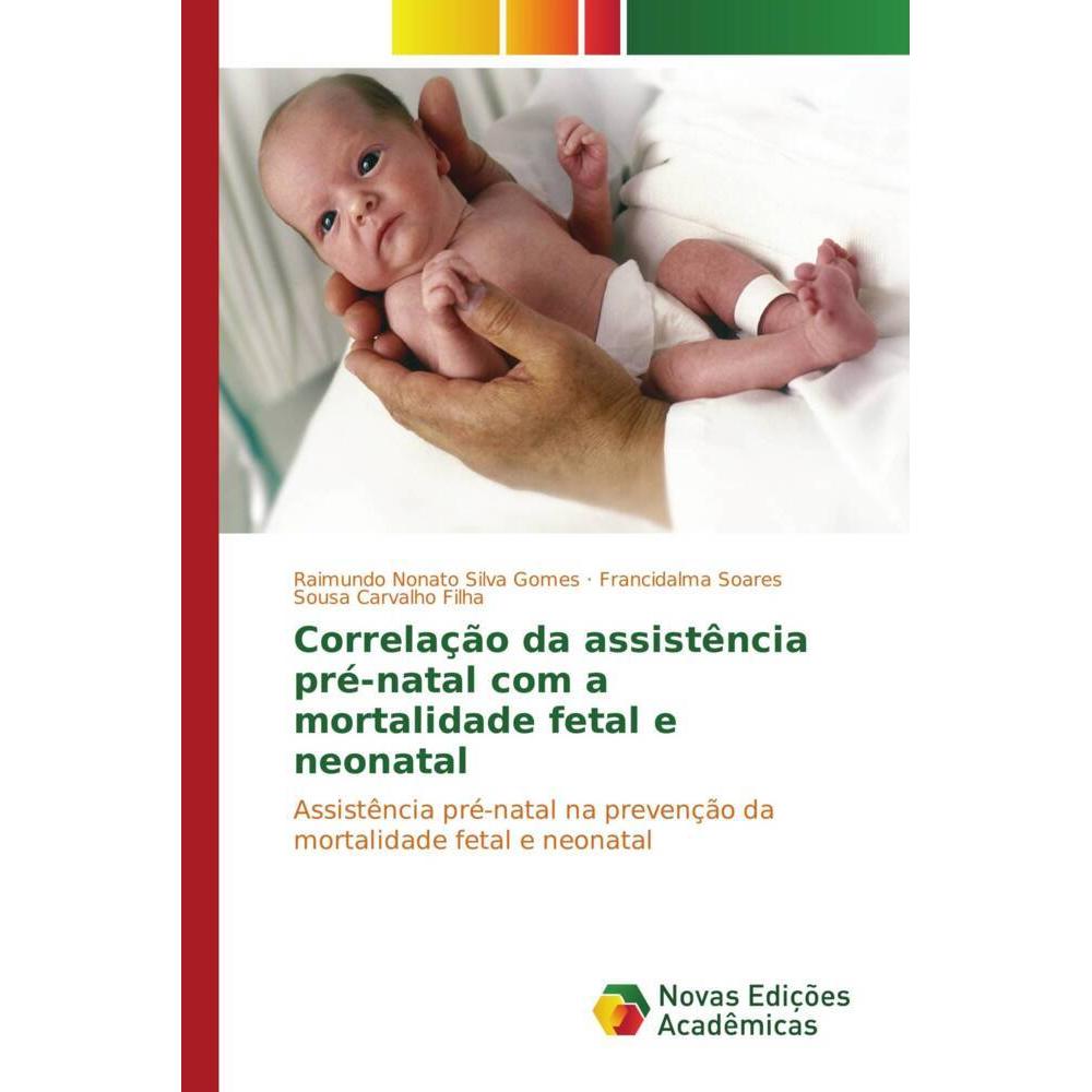 Correlação da assistência pré-natal com a mortalidade fetal e neonatal, Fachbücher von Francidalma S. S. C. Filha, Raimu...