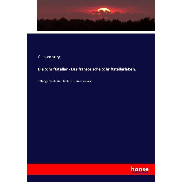 Die Schriftsteller - Das französische Schriftstellerleben., Fachbücher von C. Homburg