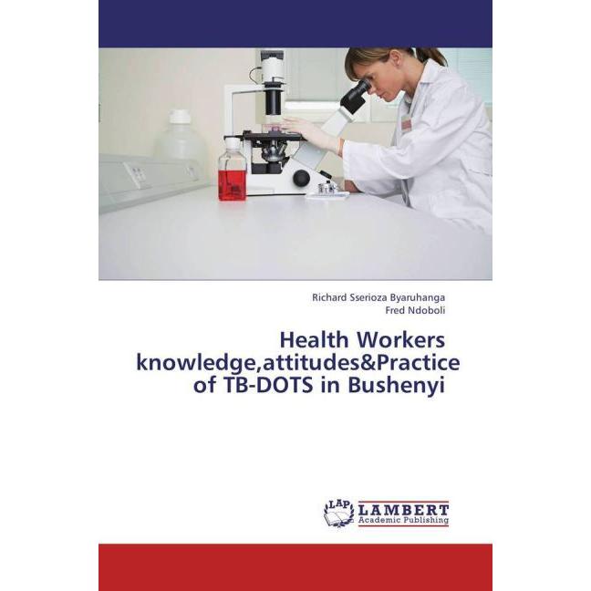 Health Workers knowledge,attitudes&Practice of TB-DOTS in Bushenyi, Fachbücher