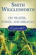 Produktbild Smith Wigglesworth on Prayer, Power, and Miracles (Englisch)