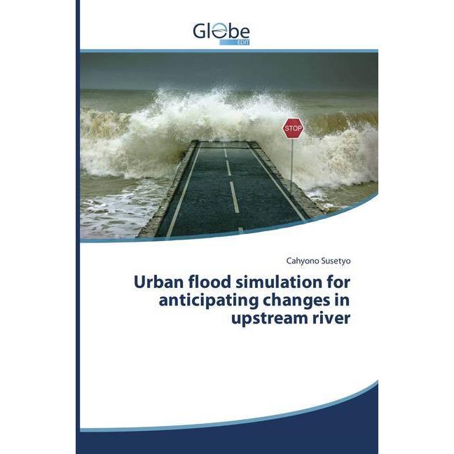 Urban flood simulation for anticipating changes in upstream river, Fachbücher von Cahyono Susetyo