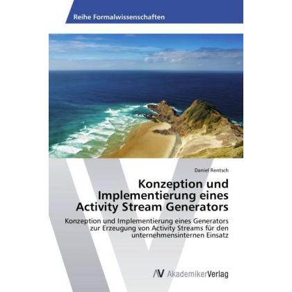 Konzeption und Implementierung eines Activity Stream Generators, Fachbücher von Daniel Rentsch