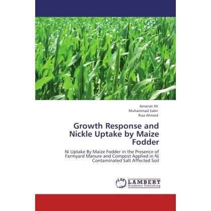 Growth Response and Nickle Uptake by Maize Fodder, Fachbücher von Muhammad Sabir, Riaz Ahmed, Amanat Ali