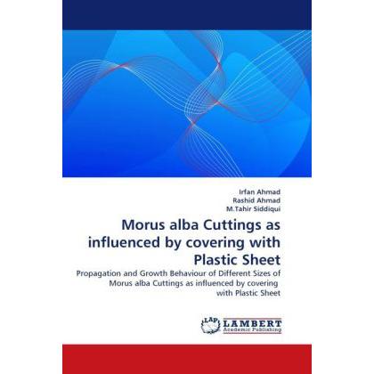 Morus alba Cuttings as influenced by covering with Plastic Sheet, Fachbücher von Irfan Ahmad, Rashid Ahmad, M.Tahir Sidd...