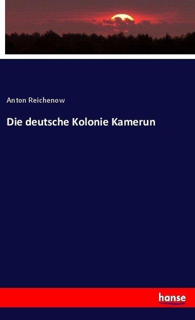 Produktbild Die deutsche Kolonie Kamerun (Deutsch, Anton Reichenow, 2017)
