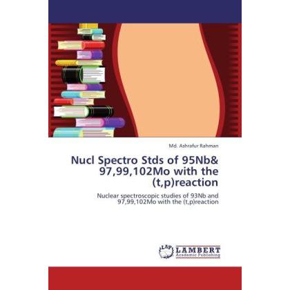 Nucl Spectro Stds of 95Nb& 97,99,102Mo with the (t,p)reaction, Fachbücher von Md. Ashrafur Rahman