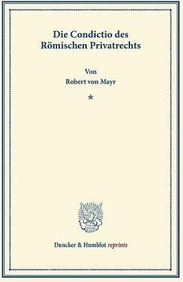 Produktbild Die Condictio des Römischen Privatrechts (Deutsch, Robert von Mayr, 2013)