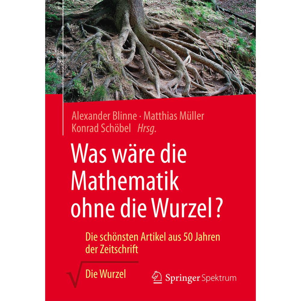 Was wäre die Mathematik ohne die Wurzel?, Fachbücher von Matthias Müller, Konrad Schöbel, Alexander Blinne