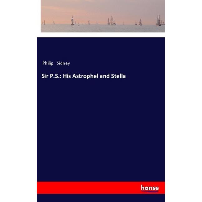 Sir P.S.: His Astrophel and Stella, Belletristik von Philip Sidney