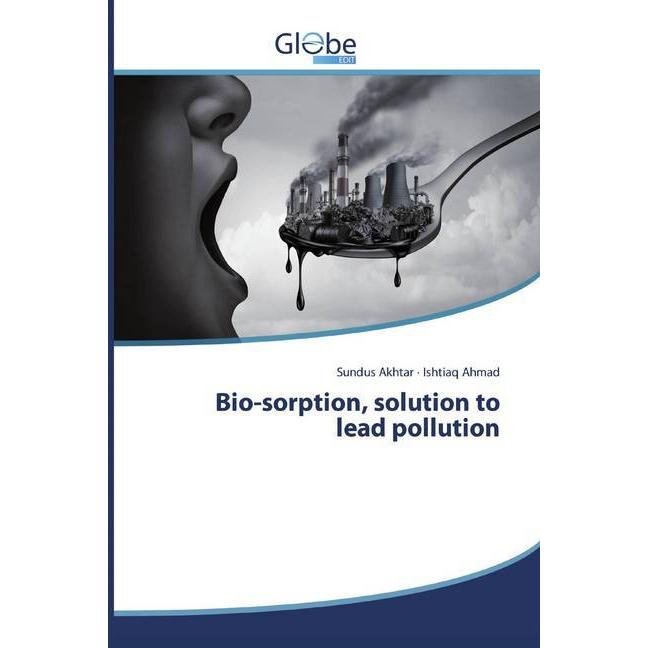 Bio-sorption, solution to lead pollution, Fachbücher von Sundus Akhtar, Ishtiaq Ahmad