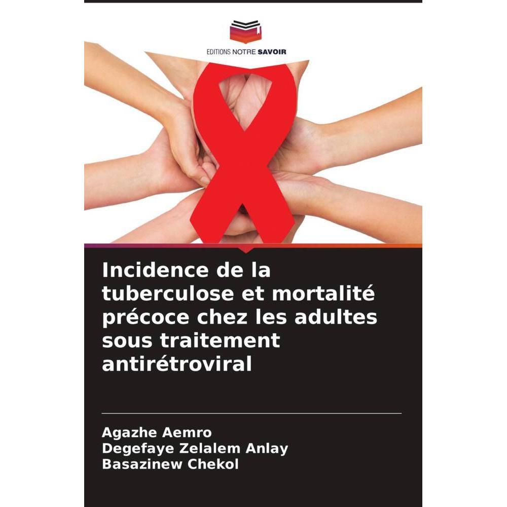 Incidence de la tuberculose et mortalité précoce chez les adultes sous traitement antirétroviral, Fachbücher von Agazhe ...