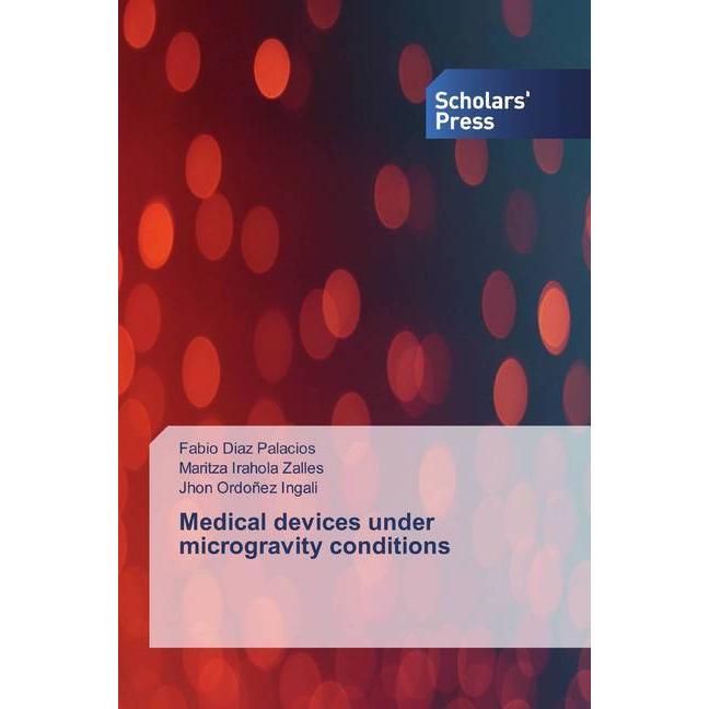 Medical devices under microgravity conditions, Fachbücher von Maritza Irahola Zalles, Fabio Diaz Palacios, Jhon Ordoñez ...