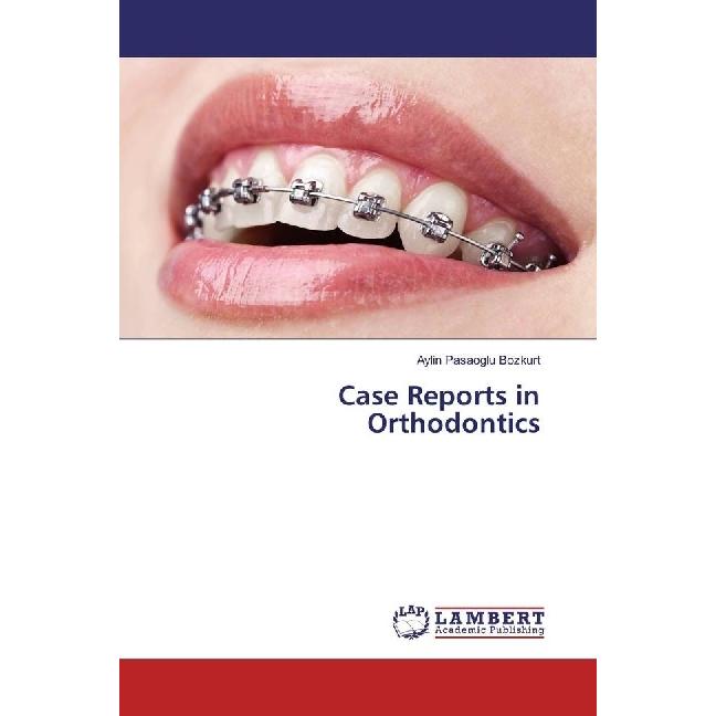 Case Reports in Orthodontics, Fachbücher von Aylin Pasaoglu Bozkurt