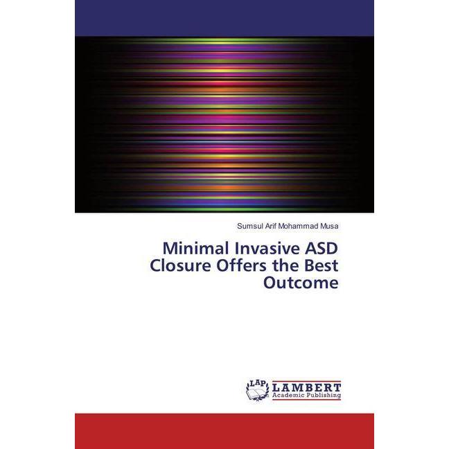 Minimal Invasive ASD Closure Offers the Best Outcome, Fachbücher von Sumsul Arif Mohammad Musa