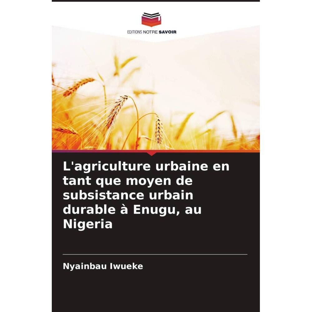 L'agriculture urbaine en tant que moyen de subsistance urbain durable à Enugu, au Nigeria, Fachbücher von Nyainbau Iwuek...