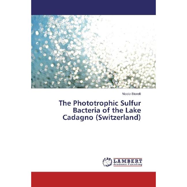 The Phototrophic Sulfur Bacteria of the Lake Cadagno (Switzerland), Fachbücher von Nicola Storelli
