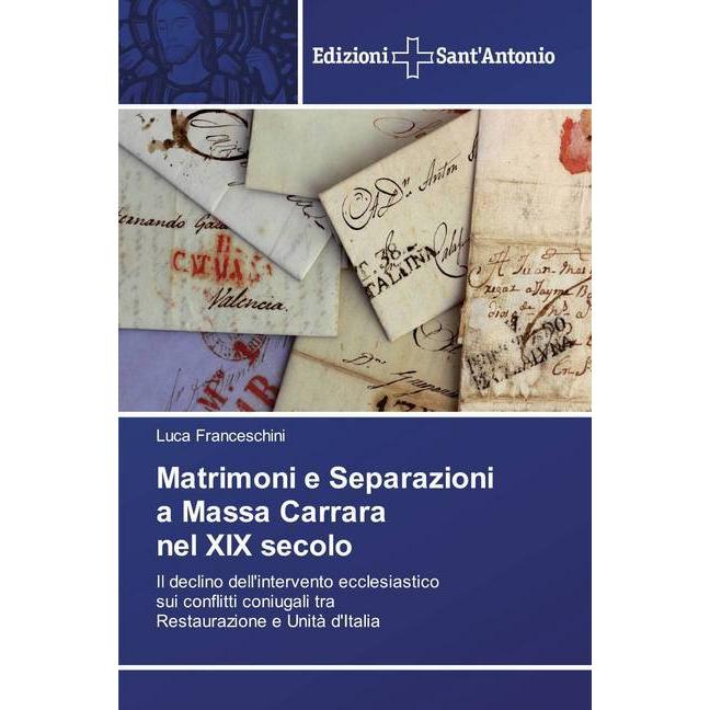 Matrimoni e Separazioni a Massa Carrara nel XIX secolo, Fachbücher von Luca Franceschini