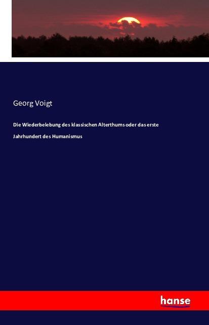 Produktbild Die Wiederbelebung des klassischen Alterthums oder das erste Jahrhundert des Humanismus (Deutsch, Georg Voigt, 2016)