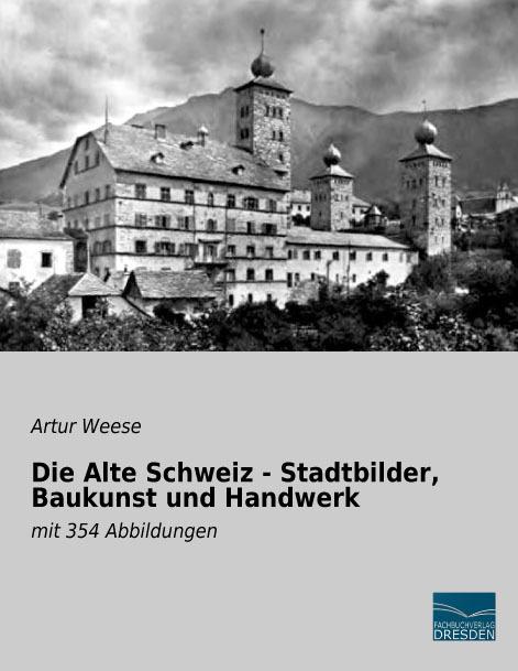 Produktbild Die Alte Schweiz - Stadtbilder, Baukunst und Handwerk (Deutsch, Artur Weese, 2018)