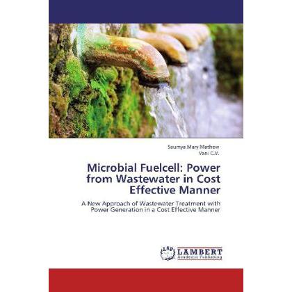 Microbial Fuelcell: Power from Wastewater in Cost Effective Manner, Fachbücher von Vani C.V., Saumya Mary Mathew