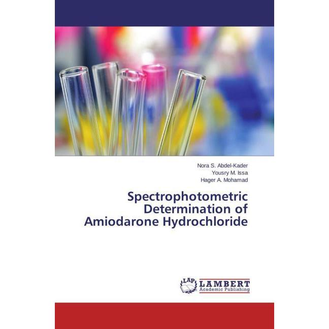 Spectrophotometric Determination of Amiodarone Hydrochloride, Fachbücher von Yousry M. Issa, Hager A. Mohamad, Nora S. A...