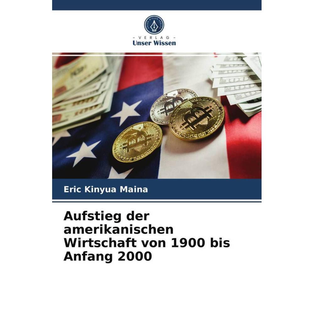 Aufstieg der amerikanischen Wirtschaft von 1900 bis Anfang 2000, Fachbücher von Eric  Kinyua Maina