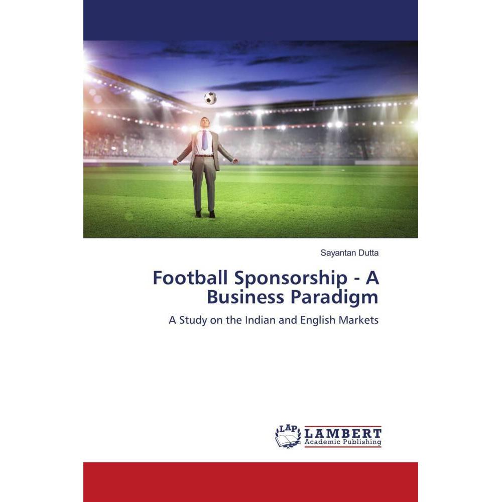 Football Sponsorship - A Business Paradigm, Ratgeber von Sayantan Dutta