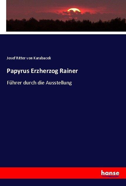Produktbild Papyrus Erzherzog Rainer (Deutsch, Josef Ritter von Karabacek, 2017)