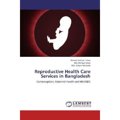 Reproductive Health Care Services in Bangladesh, Fachbücher von Md. Rafiqul Islam, Ahmed Zohirul Islam, Md. Golam Mostof...
