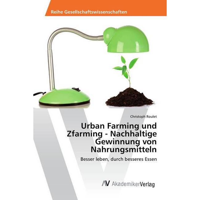 Urban Farming und Zfarming - Nachhaltige Gewinnung von Nahrungsmitteln, Fachbücher von Christoph Roulet