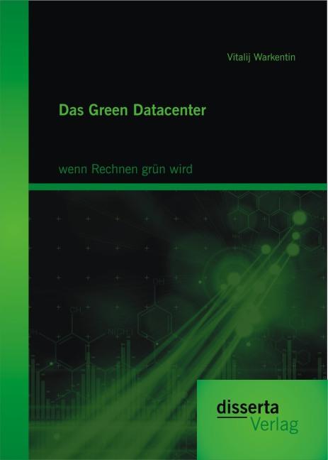 Produktbild Das Green Datacenter: wenn Rechnen grün wird (Deutsch, Vitalij Warkentin, 2014)
