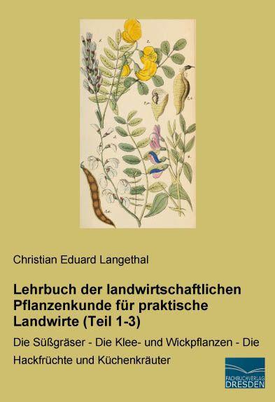 Produktbild Lehrbuch der landwirtschaftlichen Pflanzenkunde für praktische Landwirte (Teil 1-3) (Deutsch, Christian Eduard Langethal, 2014)