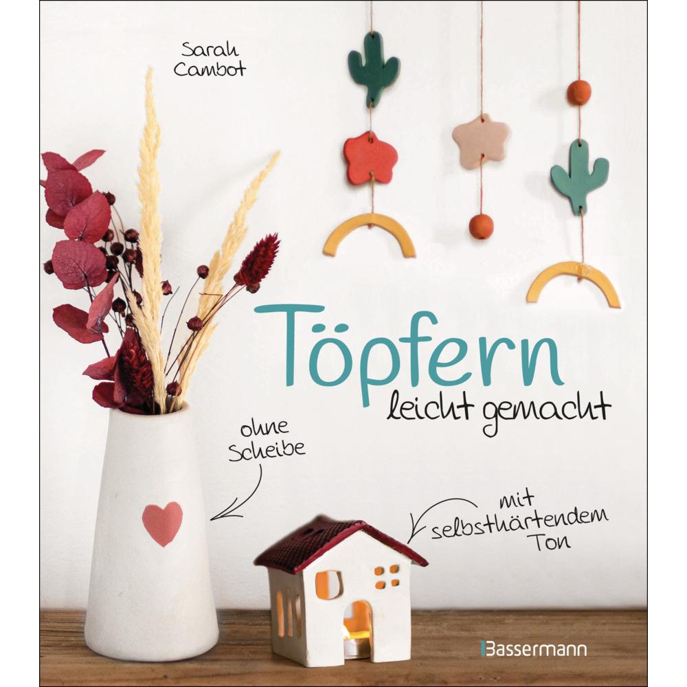 Töpfern leicht gemacht - ohne Scheibe, mit selbsthärtendem Ton, Ratgeber von Sarah Cambot