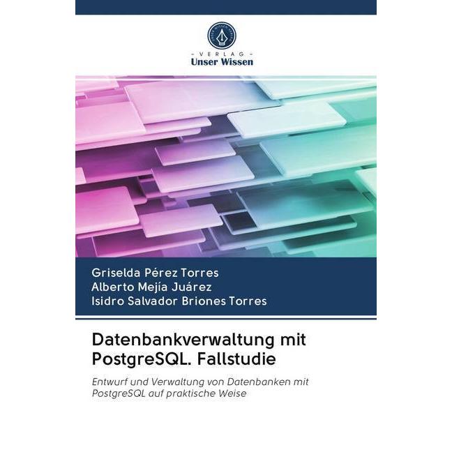 Datenbankverwaltung mit PostgreSQL. Fallstudie, Fachbücher von Isidro Salvador Briones Torres, Alberto Mejía Juárez, Gri...