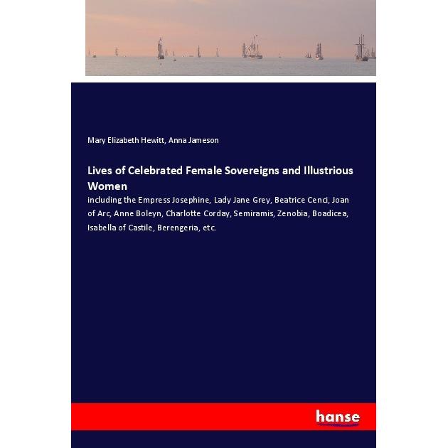 Lives of Celebrated Female Sovereigns and Illustrious Women, Belletristik von Anna Jameson, Mary Elizabeth Hewitt
